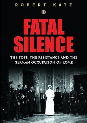 Fatal Silence - The Pope, The Resistance, And The German Occupation Of Rome