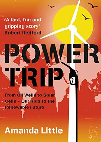 Power Trip. From Oil Wells To Solar Cells - Our Ride To The Renewable Future